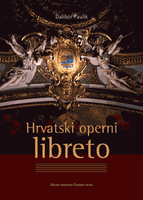 HRVATSKI OPERNI LIBRETO - Povijest, struktura i europski kontekst-0 HRVATSKI OPERNI LIBRETO - Povijest, struktura i europski kontekst-0