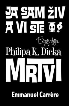 JA SAM ŽIV, A VI STE MRTVI - Biografija Philipa K. Dicka-0 JA SAM ŽIV, A VI STE MRTVI - Biografija Philipa K. Dicka-0
