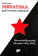 HRVATSKA POD CRVENOM ZVIJEZDOM - Komunistička partija Hrvatske 1945.-1952., organizacija, uloga, djelovanje-0