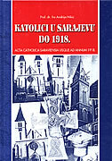 KATOLICI U SARAJEVU DO 1918.-0 KATOLICI U SARAJEVU DO 1918.-0