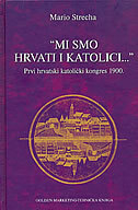 MI SMO HRVATI I KATOLICI - Prvi hrvatski katolički konges 1900.-0