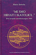 MI SMO HRVATI I KATOLICI - Prvi hrvatski katolički konges 1900.-0 MI SMO HRVATI I KATOLICI - Prvi hrvatski katolički konges 1900.-0
