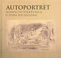 AUTOPORTRET JEDNOG INTELEKTUALCA U DOBA SOCIJALIZMA-0 AUTOPORTRET JEDNOG INTELEKTUALCA U DOBA SOCIJALIZMA-0