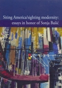 SITING AMERICA - SIGHTING MODERNITY - ESSAYS IN HONOR OF SONJA BAŠIĆ-0 SITING AMERICA - SIGHTING MODERNITY - ESSAYS IN HONOR OF SONJA BAŠIĆ-0