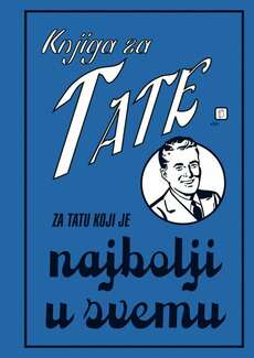 KNJIGA ZA TATE - ZA TATU KOJI JE NAJBOLJI U SVEMU-0 KNJIGA ZA TATE - ZA TATU KOJI JE NAJBOLJI U SVEMU-0
