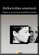 ETIČKA KRITIKA UMETNOSTI - Ogledi iz savremene analitičke estetike-0 ETIČKA KRITIKA UMETNOSTI - Ogledi iz savremene analitičke estetike-0