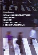 BOSANSKOHERCEGOVAČKI MUSLIMANI IZMEĐU SEKULARIZACIJE I DESEKULARIZACIJE-0 BOSANSKOHERCEGOVAČKI MUSLIMANI IZMEĐU SEKULARIZACIJE I DESEKULARIZACIJE-0