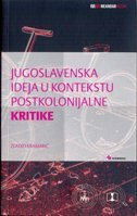 JUGOSLAVENSKA IDEJA U KONTEKSTU POSTKOLONIJALNE KRITIKE-0 JUGOSLAVENSKA IDEJA U KONTEKSTU POSTKOLONIJALNE KRITIKE-0