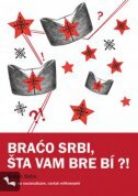 BRAĆO SRBI, ŠTA VAM BRE BI?! - Osvrt na nacionalizam, navlaš velikosrpski-0 BRAĆO SRBI, ŠTA VAM BRE BI?! - Osvrt na nacionalizam, navlaš velikosrpski-0