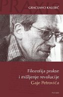 FILOZOFIJA PRAKSE I MIŠLJENJE REVOLUCIJE GAJE PETROVIĆA-0 FILOZOFIJA PRAKSE I MIŠLJENJE REVOLUCIJE GAJE PETROVIĆA-0