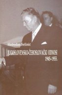 JUGOSLOVENSKO-ČEHOSLOVAČKI ODNOSI 1945-1955.-0 JUGOSLOVENSKO-ČEHOSLOVAČKI ODNOSI 1945-1955.-0