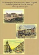 THE ENTANGLED HISTORIES OF VIENNA, ZAGREB AND BUDAPEST (18TH-20TH CENTURY)-0 THE ENTANGLED HISTORIES OF VIENNA, ZAGREB AND BUDAPEST (18TH-20TH CENTURY)-0