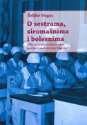 O SESTRAMA, SIROMAŠNIMA I BOLESNIMA - Slike socijalne i zdravstvene povijesti međuratnog Zagreba-0 O SESTRAMA, SIROMAŠNIMA I BOLESNIMA - Slike socijalne i zdravstvene povijesti međuratnog Zagreba-0