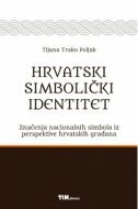 HRVATSKI SIMBOLIČKI IDENTITET - Značenje nacionalnih simbola iz perspektive hrvatskih građana-0 HRVATSKI SIMBOLIČKI IDENTITET - Značenje nacionalnih simbola iz perspektive hrvatskih građana-0