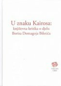U ZNAKU KAIROSA - KNJIŽEVNA KRITIKA O DJELU BORISA DOMAGOJA BILETIĆA-0 U ZNAKU KAIROSA - KNJIŽEVNA KRITIKA O DJELU BORISA DOMAGOJA BILETIĆA-0