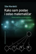 KAKO SAM POSTAO I OSTAO MATEMATIČAR - Matematička autobiografija-0 KAKO SAM POSTAO I OSTAO MATEMATIČAR - Matematička autobiografija-0