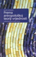 PREMA ANTROPOLOŠKOJ TEORIJI VRIJEDNOSTI - Lažna kovanica naših snova-0 PREMA ANTROPOLOŠKOJ TEORIJI VRIJEDNOSTI - Lažna kovanica naših snova-0