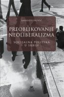 PREOBLIKOVANJE NEOLIBERALIZMA - SOCIJALNA POLITIKA U SRBIJI-0 PREOBLIKOVANJE NEOLIBERALIZMA - SOCIJALNA POLITIKA U SRBIJI-0