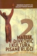 MATIJA DIVKOVIĆ I KULTURA PISANE RIJEČI II. - Zbornik radova sa znanstvenog skupa-0 MATIJA DIVKOVIĆ I KULTURA PISANE RIJEČI II. - Zbornik radova sa znanstvenog skupa-0