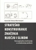 STRATEŠKO KONSTRUIRANJE ZNAČENJA RJEČJU I SLIKOM - Konceptualna motivacija u ovladavanju jezikom-0 STRATEŠKO KONSTRUIRANJE ZNAČENJA RJEČJU I SLIKOM - Konceptualna motivacija u ovladavanju jezikom-0