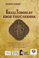 KRALJ TOMISLAV KROZ TISUĆ GODINA-0 KRALJ TOMISLAV KROZ TISUĆ GODINA-0