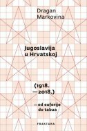 JUGOSLAVIJA U HRVATSKOJ (1918.-2018.) - od euforije do tabua-0 JUGOSLAVIJA U HRVATSKOJ (1918.-2018.) - od euforije do tabua-0