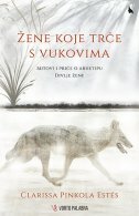 ŽENE KOJE TRČE S VUKOVIMA - Mitovi i priče o arhetipu divlje žene-0 ŽENE KOJE TRČE S VUKOVIMA - Mitovi i priče o arhetipu divlje žene-0