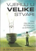 VJERUJ U VELIKE STVARI - Kako osloboditi potencijal za izvrsnost (tvrdi uvez)-0 VJERUJ U VELIKE STVARI - Kako osloboditi potencijal za izvrsnost (tvrdi uvez)-0