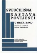 SVEUČILIŠNA NASTAVA POVIJESTI U HRVATSKOJ - Tradicija, današnje stanje, perspektive-0 SVEUČILIŠNA NASTAVA POVIJESTI U HRVATSKOJ - Tradicija, današnje stanje, perspektive-0