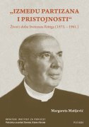 IZMEĐU PARTIZANA I"PRISTOJNOSTI" - Život i doba Svetozara Rittiga (1873. - 1961.)-0 IZMEĐU PARTIZANA I"PRISTOJNOSTI" - Život i doba Svetozara Rittiga (1873. - 1961.)-0