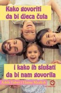 KAKO GOVORITI DA BI DJECA ČULA I KAKO SLUŠATI DA BI NAM GOVORILA-0 KAKO GOVORITI DA BI DJECA ČULA I KAKO SLUŠATI DA BI NAM GOVORILA-0