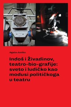 INDOŠ I ŽIVADINOV teatro-bio-grafije - sveto i ludičko kao modusi političkoga u teatru-0 INDOŠ I ŽIVADINOV teatro-bio-grafije - sveto i ludičko kao modusi političkoga u teatru-0