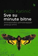 SVE SU MINUTE BITNE - Antropološko-psihoterapijski pristup smrti-0 SVE SU MINUTE BITNE - Antropološko-psihoterapijski pristup smrti-0