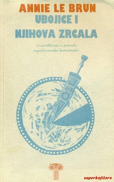 UBOJICE I NJIHOVA ZRCALA - razmatranja u povodu jugoslavenske katastrofe-0