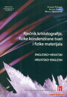 ENGLESKO - HRVATSKI / HRVATSKO - ENGLESKI RJEČNIK KRISTALOGRAFIJE, FIZIKE KONDENZIRANE TVARI I FIZIKE MATERIJALA-0