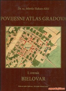 POVIJESNI ATLAS GRADOVA, I. svezak - BJELOVAR-0