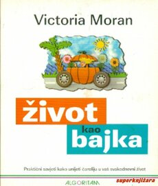 ŽIVOT KAO BAJKA - Praktični savjeti kako unijeti čaroliju u vaš svakodnevni život-0