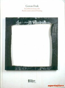 GORAN FRUK (1959 - 1993): RE(DE)KONSTRUKCIJA SLIKE - RE(DE)CONSTRUCTION OF PAINTING-0