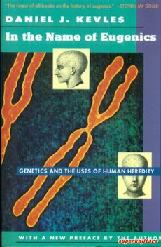 IN THE NAME OF EUGENICS: Genetics and the Uses of Human Heredity-0