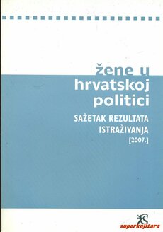 ŽENE U HRVATSKOJ POLITICI - sažetak rezultata istraživanja 2007.-0