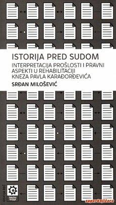 ISTORIJA PRED SUDOM - interpretacija prošlosti i pravni aspekti u rehabilitaciji kneza Pavla Karađorđevića-0