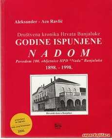 GODINE ISPUNJENE NADOM - Društvena kronika Hrvata Banjaluke 1898. -1998.-0