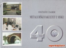 METALURŠKI FAKULTET U SISKU - 40. OBLJETNICA VISOKOŠKOLSKE NASTAVE METALURGIJE (1960. - 2000.)-0