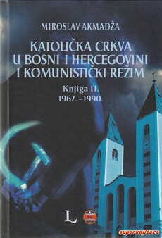 KATOLIČKA CRKVA U BOSNI I HERCEGOVINI I KOMUNISTIČKI REŽIM , knjiga II 1967. - 1990.-0