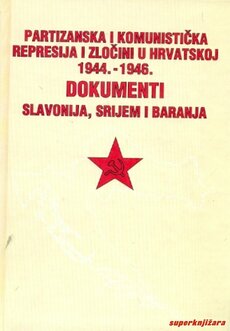 PARTIZANSKA I KOMUNISTIČKA REPRESIJA I ZLOČINI U HRVATSKOJ 1944. - 1946. - DOKUMENTI (SLAVONIJA, SRIJEM I BARANJA)-0