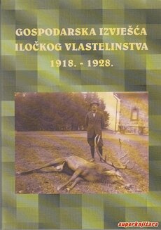 GOSPODARSKA IZVJEŠĆA ILOČKOG VLASTELINSTVA 1918. - 1928.-0