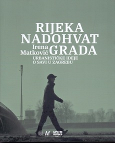 RIJEKA NADOHVAT GRADA - Urbanističke ideje o Savi u Zagrebu-0