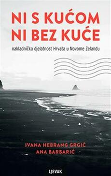 NI S KUĆOM NI BEZ KUĆE - Nakladnička djelatnost Hrvata u Novome Zelandu-0 NI S KUĆOM NI BEZ KUĆE - Nakladnička djelatnost Hrvata u Novome Zelandu-0