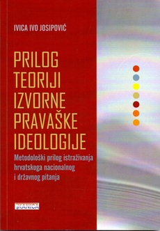 PRILOG TEORIJI IZVORNE PRAVAŠKE IDEOLOGIJE - Metodološki prilog istraživanja hrvatskoga nacionalnog i državnog pitanja-0 PRILOG TEORIJI IZVORNE PRAVAŠKE IDEOLOGIJE - Metodološki prilog istraživanja hrvatskoga nacionalnog i državnog pitanja-0