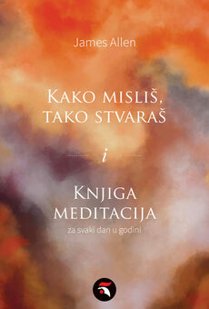 KAKO MISLIŠ, TAKO STVARAŠ I KNJIGA MEDITACIJA ZA SVAKI DAN U GODINI-0 KAKO MISLIŠ, TAKO STVARAŠ I KNJIGA MEDITACIJA ZA SVAKI DAN U GODINI-0